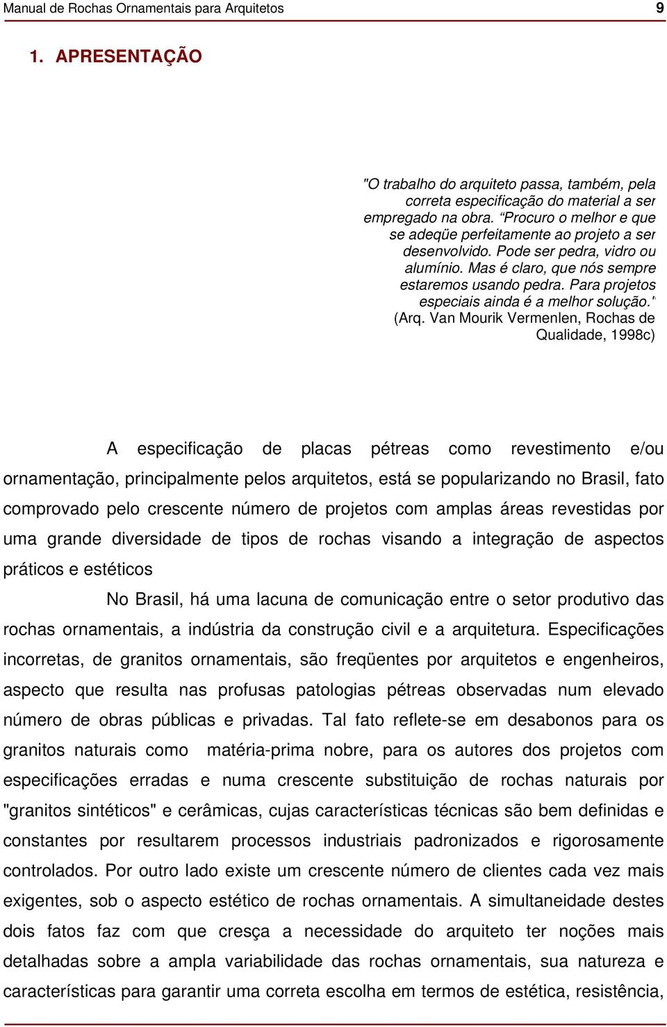 Para projetos especiais ainda é a melhor solução." (Arq.