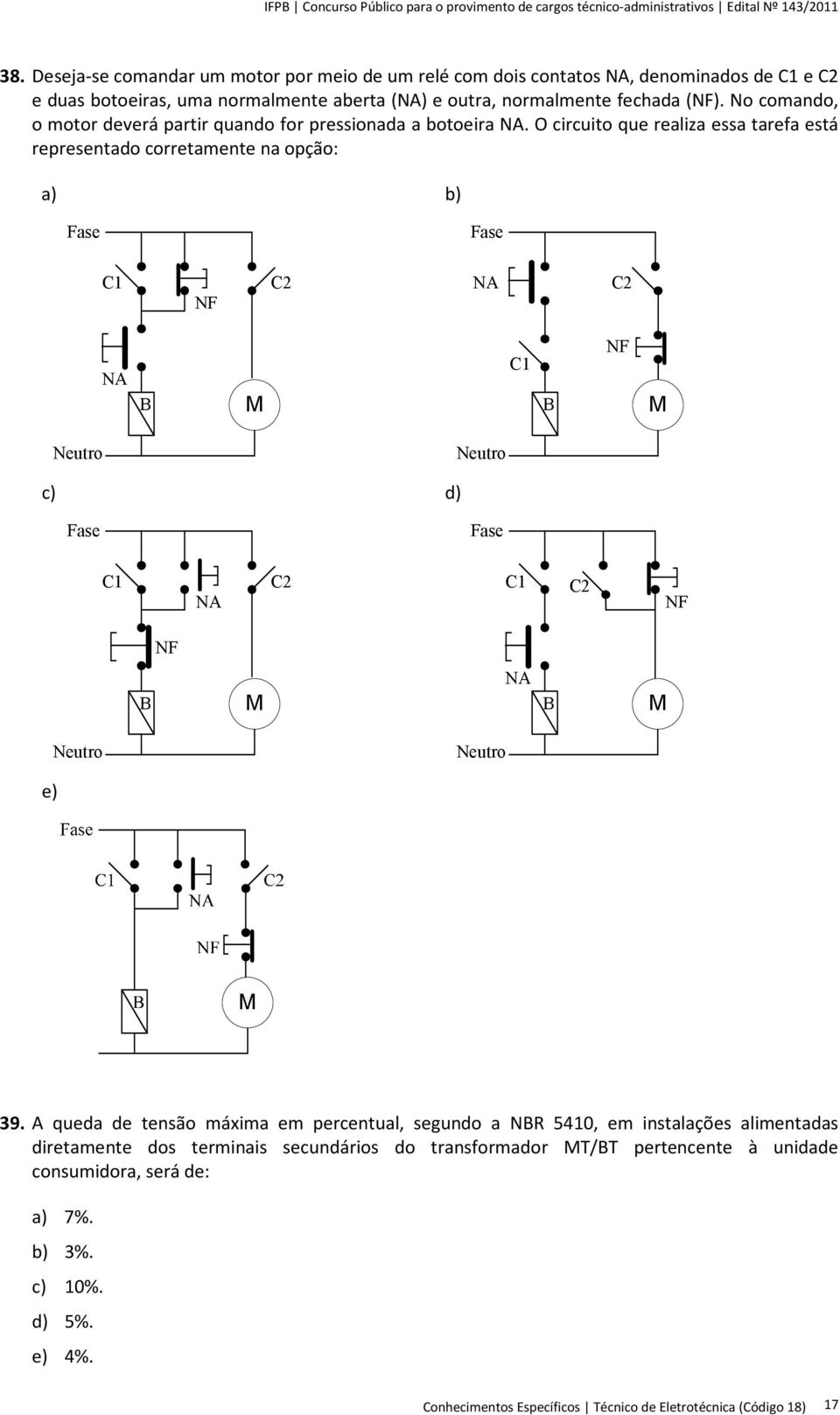 O circuito que realiza essa tarefa está representado corretamente na opção: a) b) c) d) e) 39.