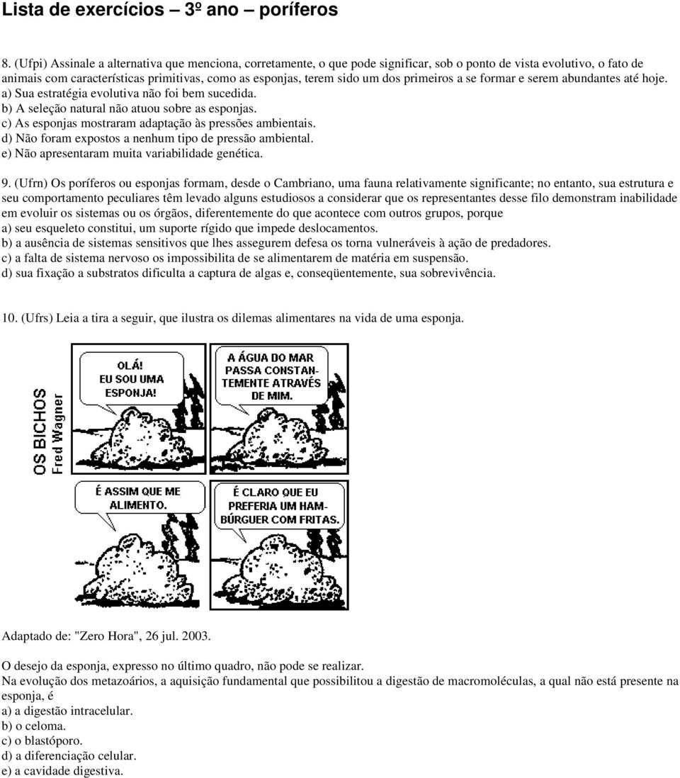 c) As esponjas mostraram adaptação às pressões ambientais. d) Não foram expostos a nenhum tipo de pressão ambiental. e) Não apresentaram muita variabilidade genética. 9.