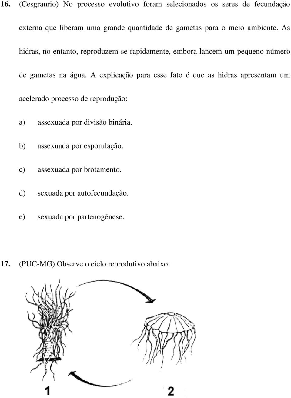 A explicação para esse fato é que as hidras apresentam um acelerado processo de reprodução: a) assexuada por divisão binária.