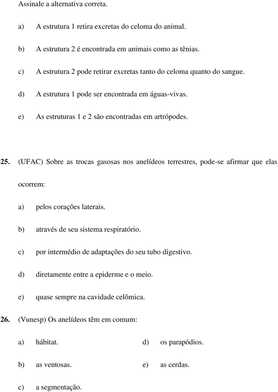 (UFAC) Sobre as trocas gasosas nos anelídeos terrestres, pode-se afirmar que elas ocorrem: a) pelos corações laterais. b) através de seu sistema respiratório.