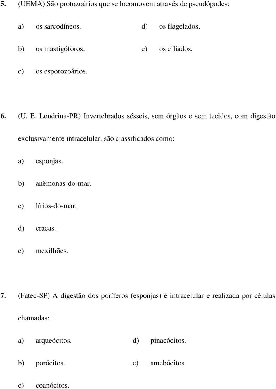 Londrina-PR) Invertebrados sésseis, sem órgãos e sem tecidos, com digestão exclusivamente intracelular, são classificados como: a)