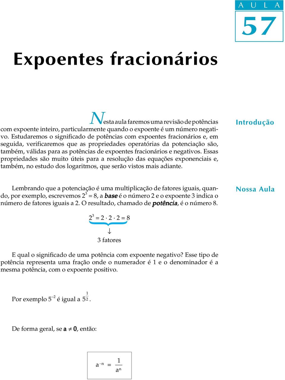 fracionários e negativos. Essas propriedades são muito úteis para a resolução das equações exponenciais e, também, no estudo dos logaritmos, que serão vistos mais adiante.