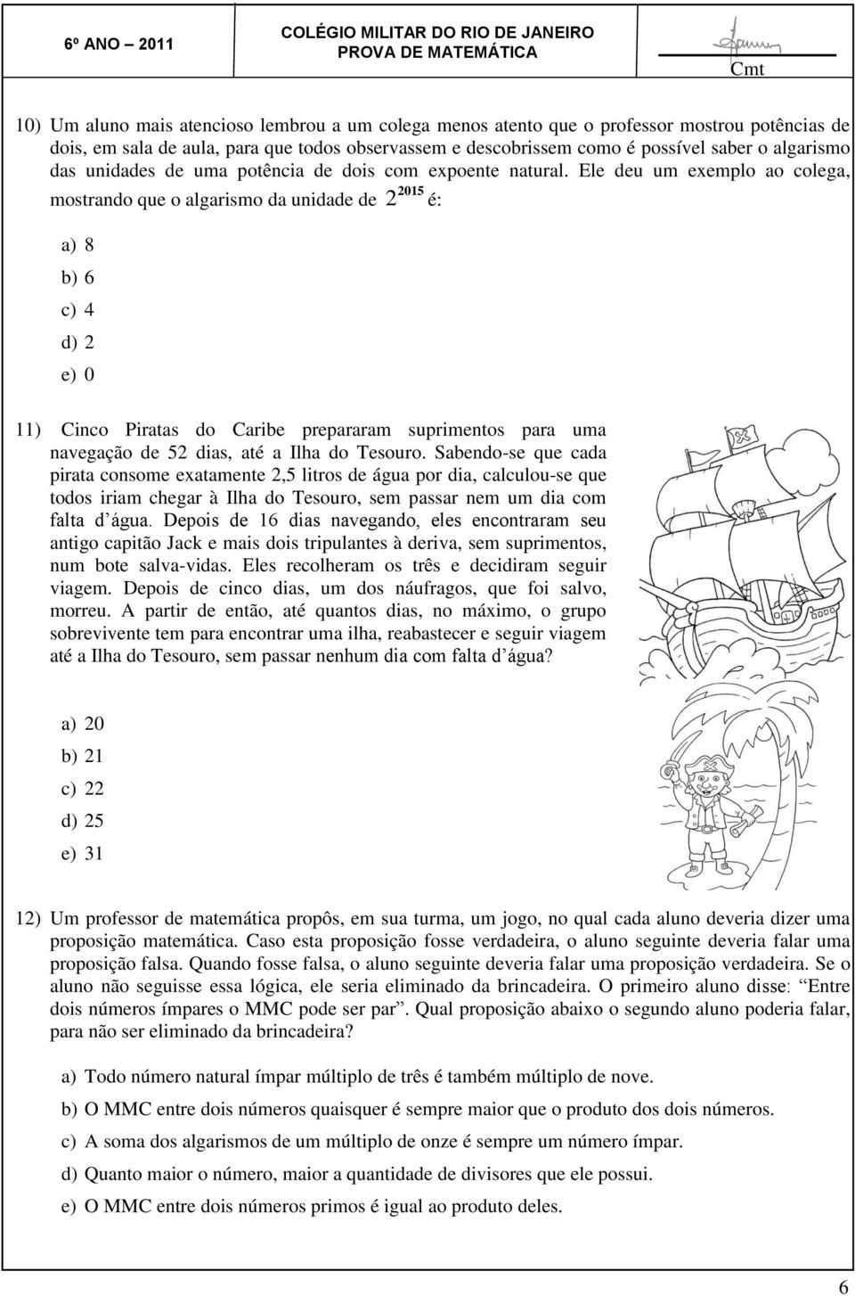 Ele deu um exemplo ao colega, mostrando que o algarismo da unidade de 2 2015 é: a) 8 b) 6 c) 4 d) 2 e) 0 11) Cinco Piratas do Caribe prepararam suprimentos para uma navegação de 52 dias, até a Ilha