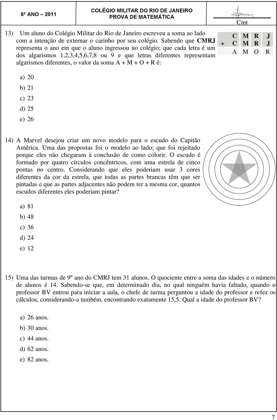 soma A + M + O + R é: a) 20 b) 21 c) 23 d) 25 e) 26 C M R + C M R A M O J J R 14) A Marvel desejou criar um novo modelo para o escudo do Capitão América.