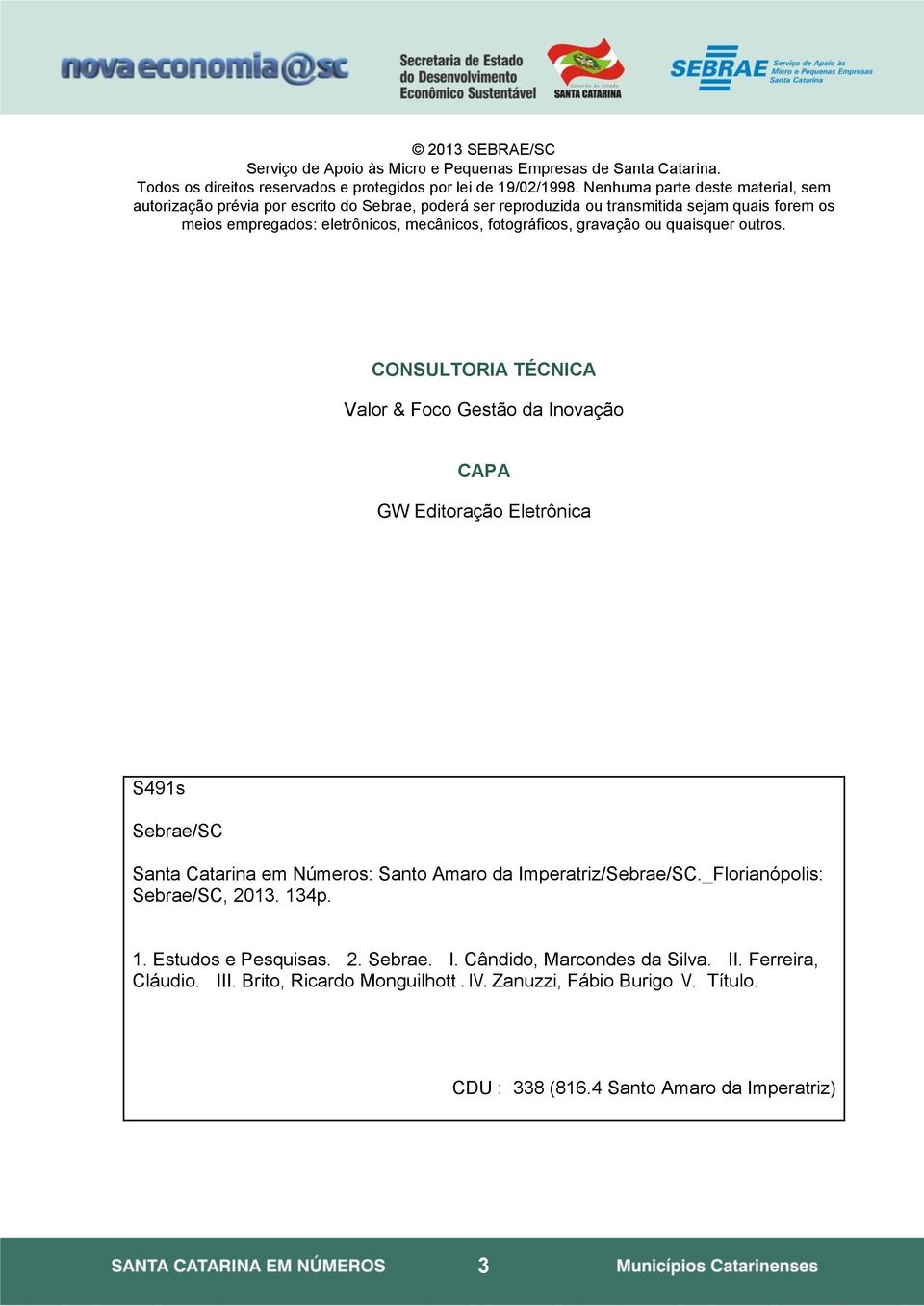 gravação ou quaisquer outros. CONSULTORIA TÉCNICA Valor & Foco Gestão da Inovação CAPA GW Editoração Eletrônica S491s Sebrae/SC Santa Catarina em Números: Santo Amaro da Imperatriz/Sebrae/SC.