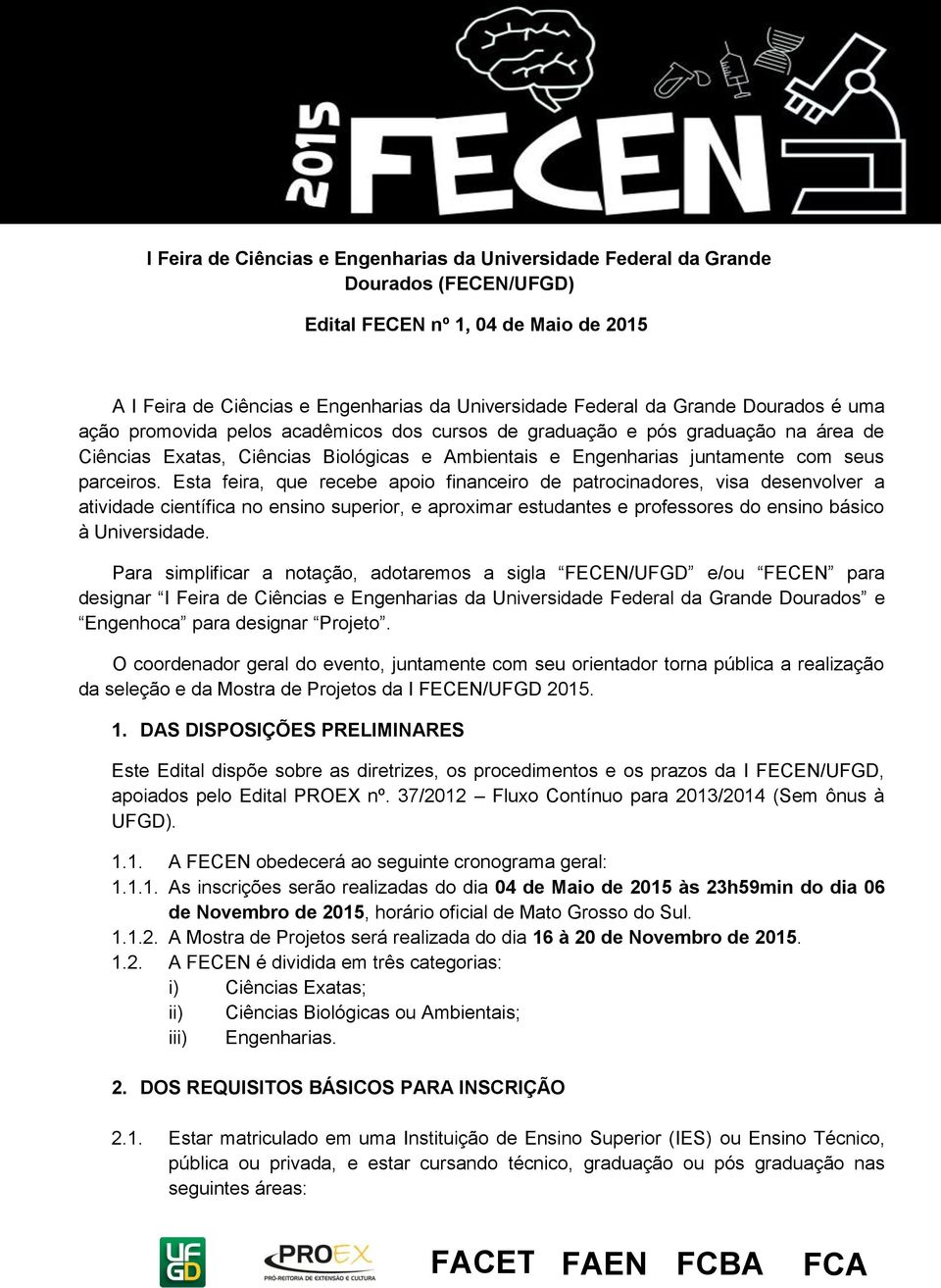 Esta feira, que recebe apoio financeiro de patrocinadores, visa desenvolver a atividade científica no ensino superior, e aproximar estudantes e professores do ensino básico à Universidade.