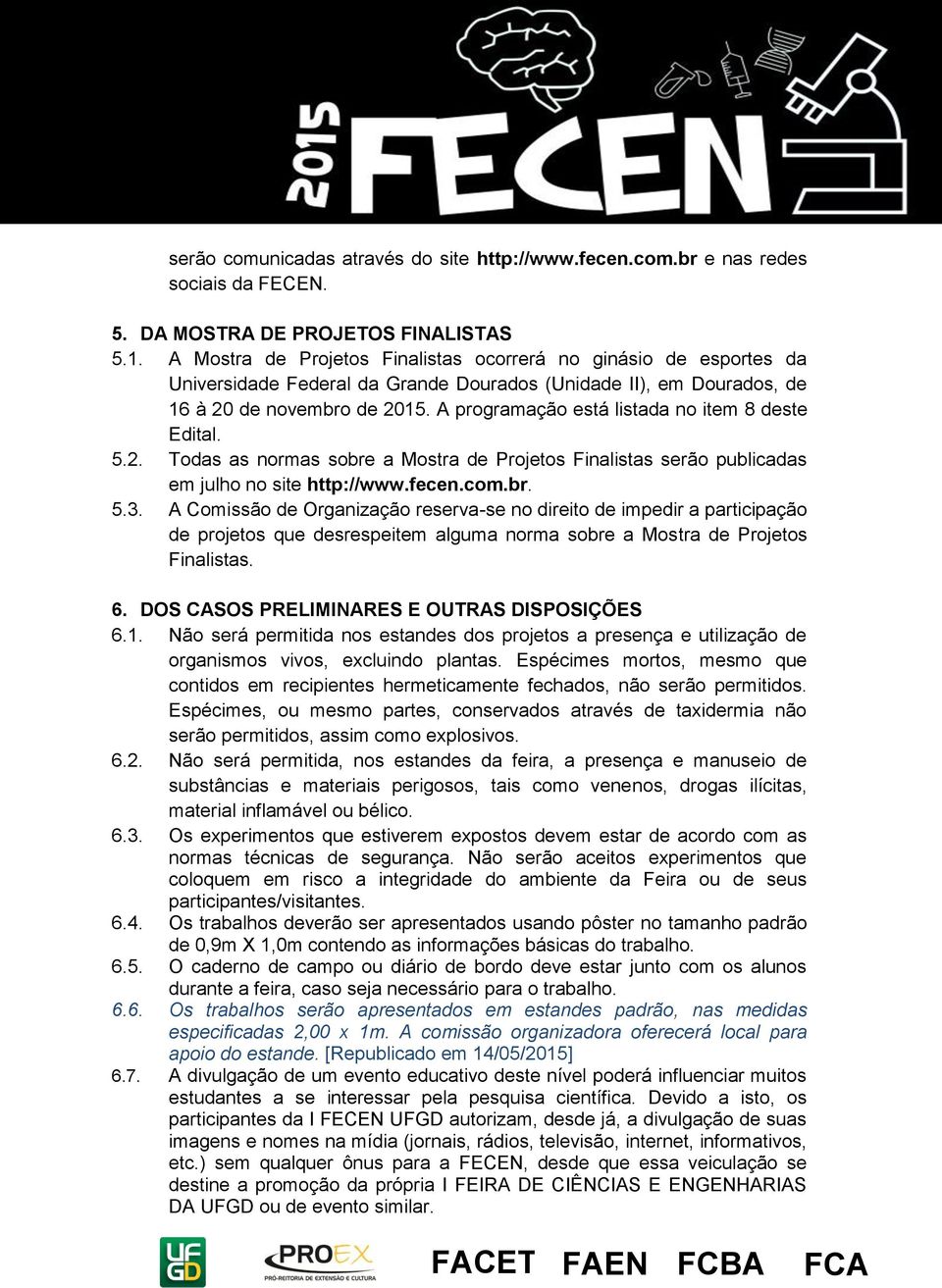 A programação está listada no item 8 deste Edital. 5.2. Todas as normas sobre a Mostra de Projetos Finalistas serão publicadas em julho no site http://www.fecen.com.br. 5.3.