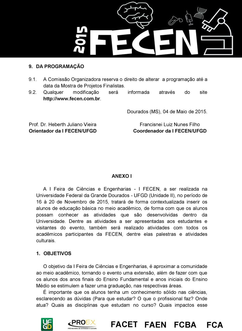 Heberth Juliano Vieira Orientador da I FECEN/UFGD Francisnei Luiz Nunes Filho Coordenador da I FECEN/UFGD ANEXO I A I Feira de Ciências e Engenharias - I FECEN, a ser realizada na Universidade