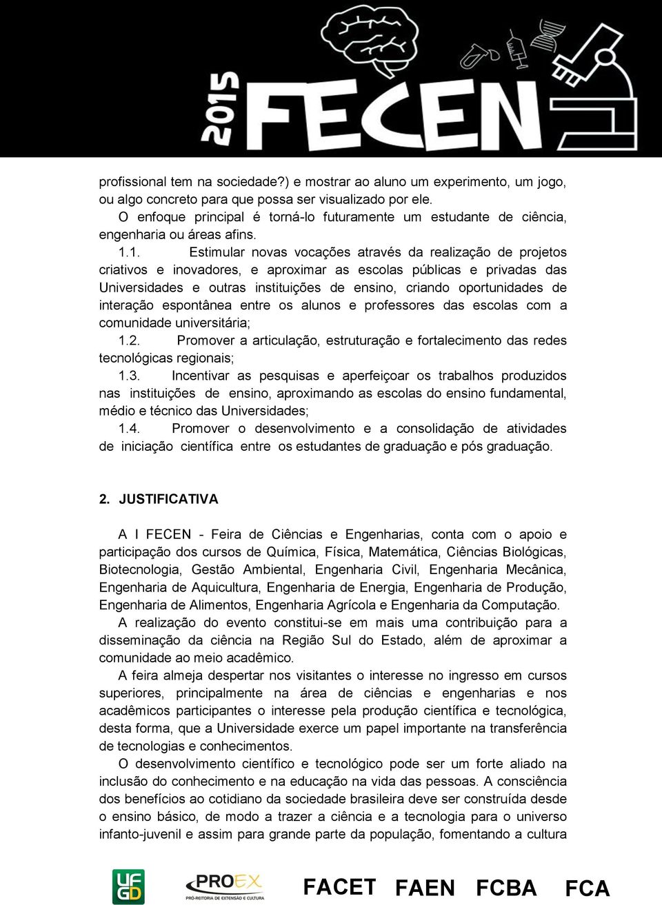 1. Estimular novas vocações através da realização de projetos criativos e inovadores, e aproximar as escolas públicas e privadas das Universidades e outras instituições de ensino, criando