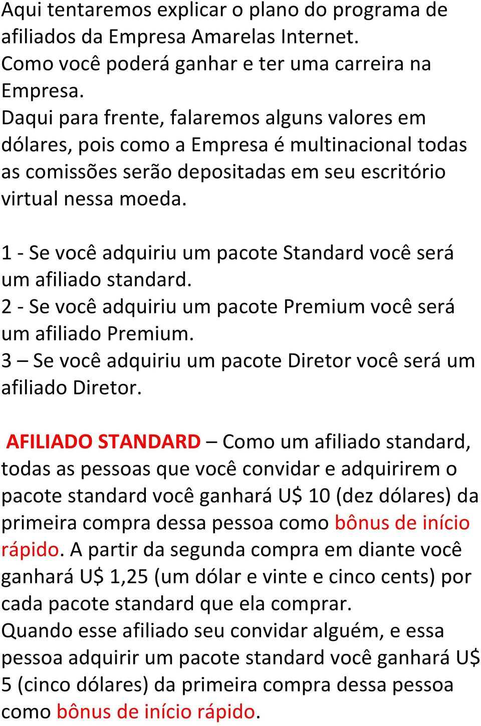 1 - Se você adquiriu um pacote Standard você será um afiliado standard. 2 - Se você adquiriu um pacote Premium você será um afiliado Premium.