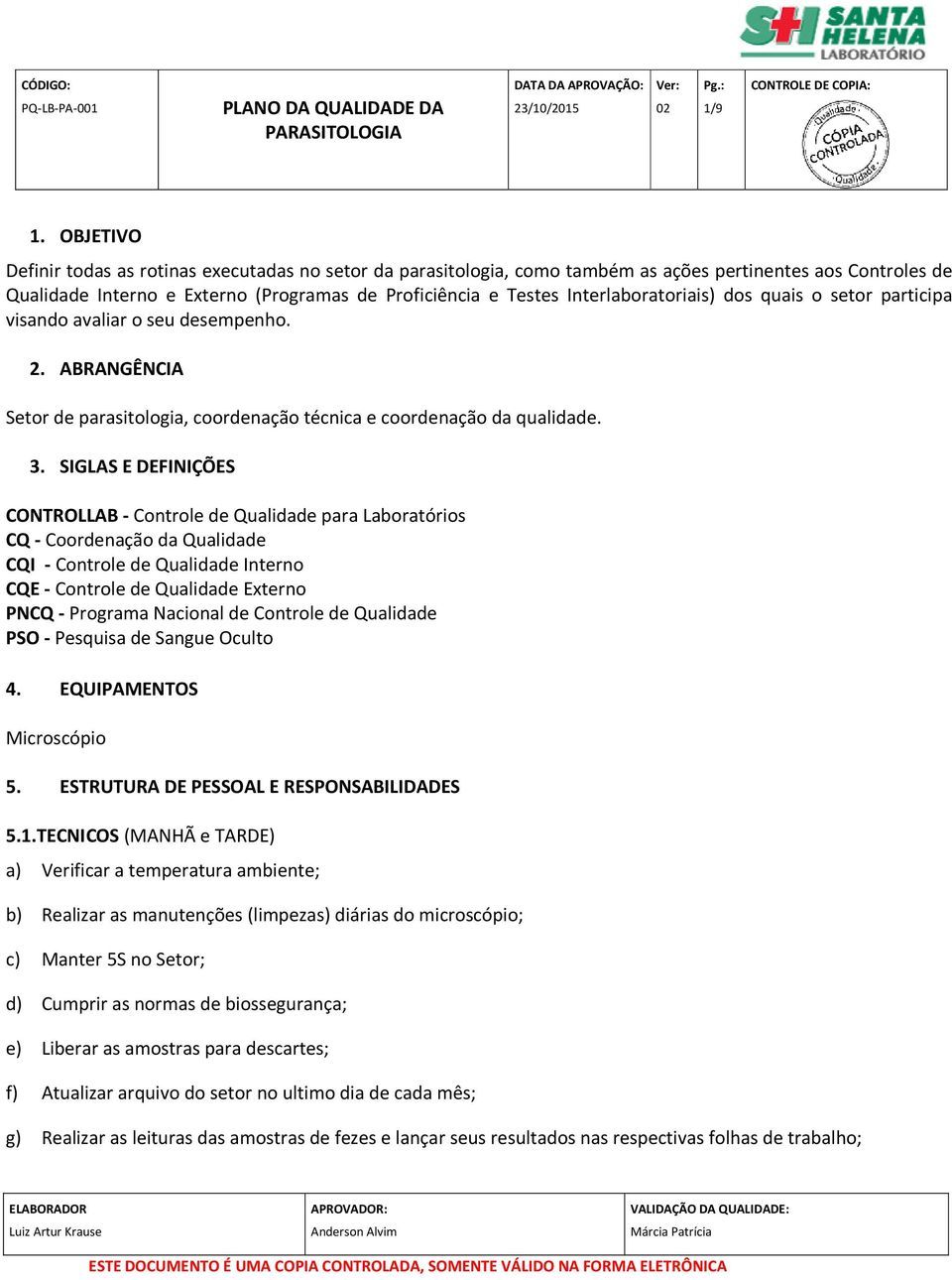 Interlaboratoriais) dos quais o setor participa visando avaliar o seu desempenho. 2. ABRANGÊNCIA Setor de parasitologia, coordenação técnica e coordenação da qualidade. 3.