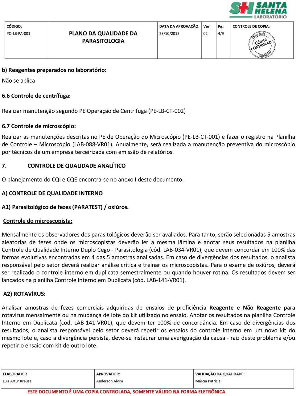 Anualmente, será realizada a manutenção preventiva do microscópio por técnicos de um empresa terceirizada com emissão de relatórios. 7.