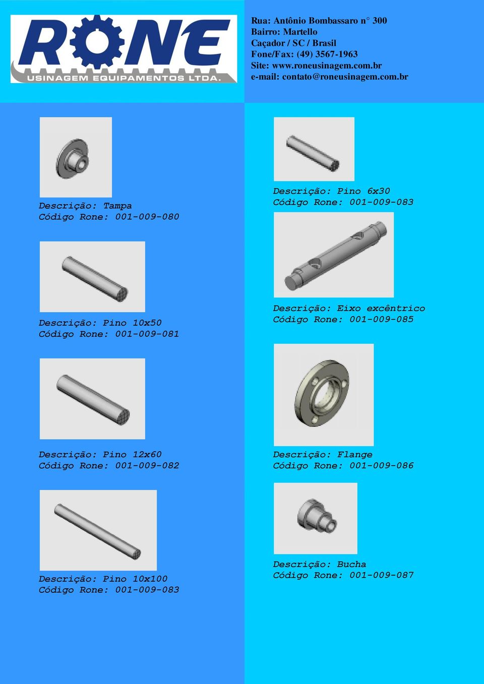 001-009-085 Descrição: Pino 12x60 Código Rone: 001-009-082 Descrição: Flange Código Rone: