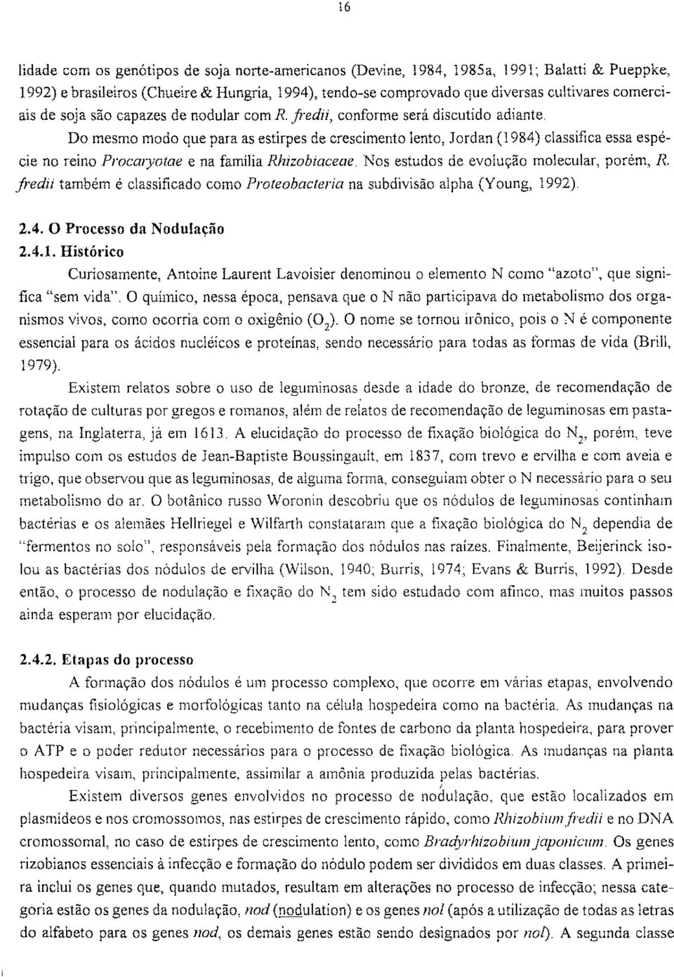 Do mesmo modo que para as estirpes de crescimento lento, Jordan (1984) classifica essa espécie no reino Procaryotae e na família Rhizobiaceae. Nos estudos de evolução molecular, porém, R.