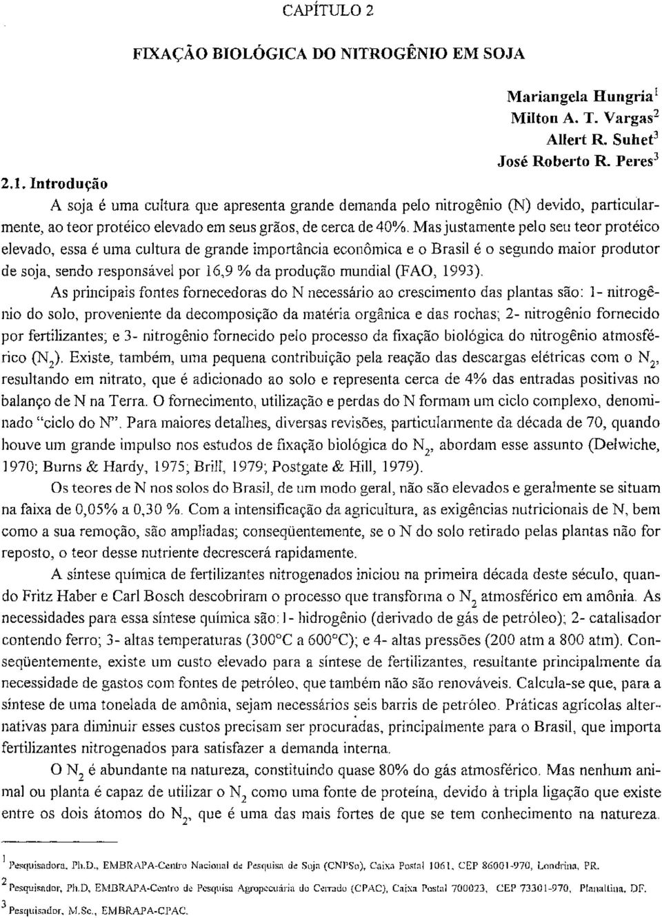 Introdução A soja é uma cultura que apresenta grande demanda pelo nitrogênio (N) devido, particularmente, ao teor protéico elevado em seus grãos, de cerca de 40%.