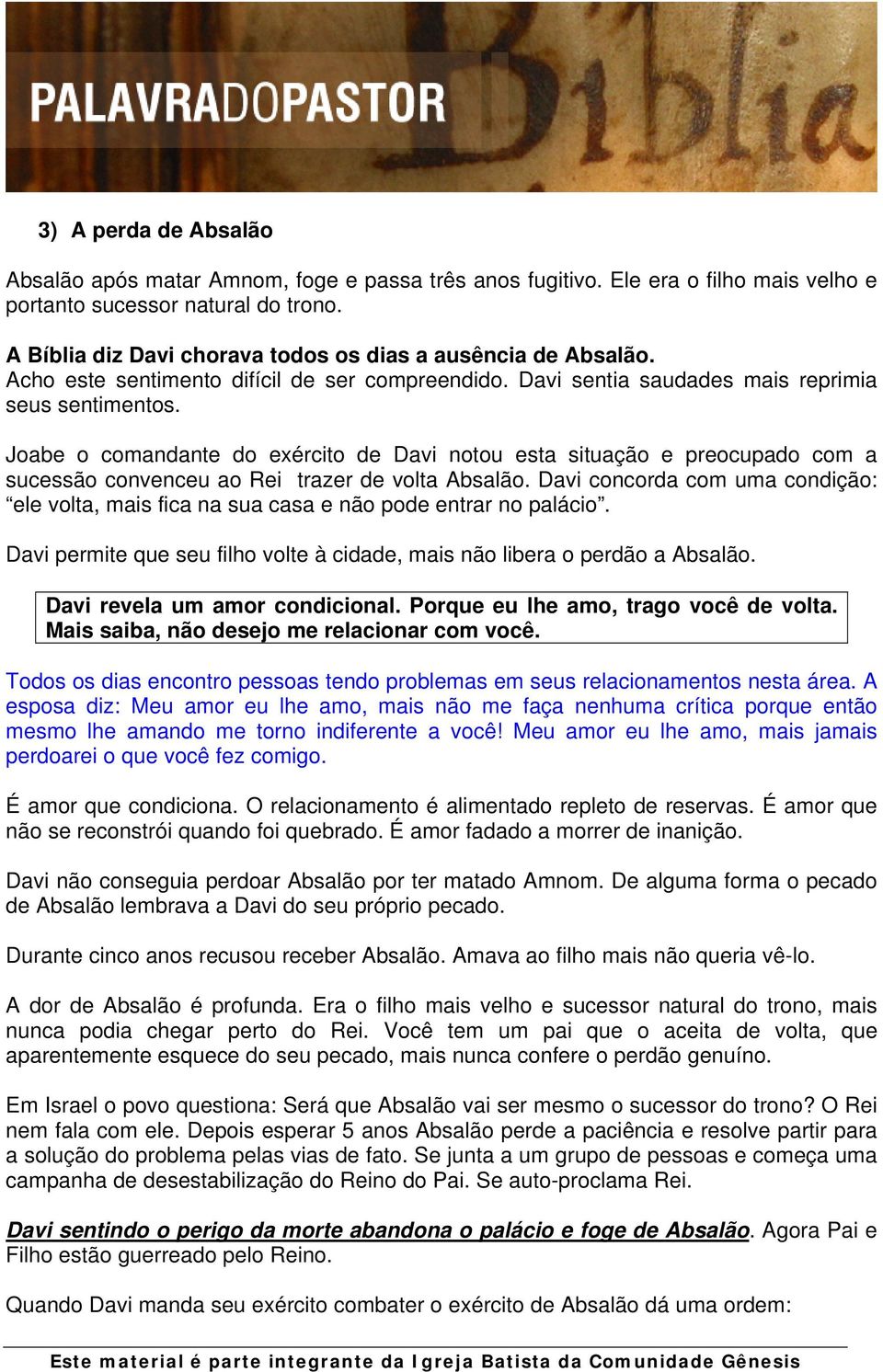 Joabe o comandante do exército de Davi notou esta situação e preocupado com a sucessão convenceu ao Rei trazer de volta Absalão.