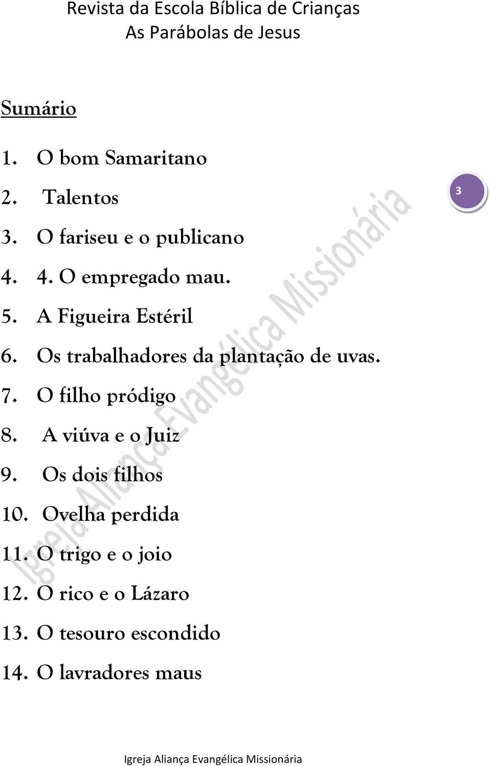 Os trabalhadores da plantação de uvas. 7. O filho pródigo 8. A viúva e o Juiz 9.