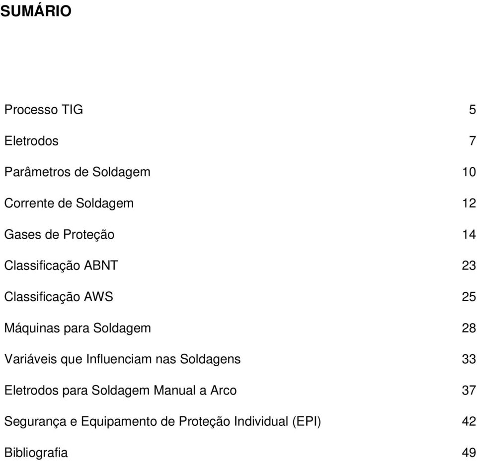 Soldagem 28 Variáveis que Influenciam nas Soldagens 33 Eletrodos para Soldagem