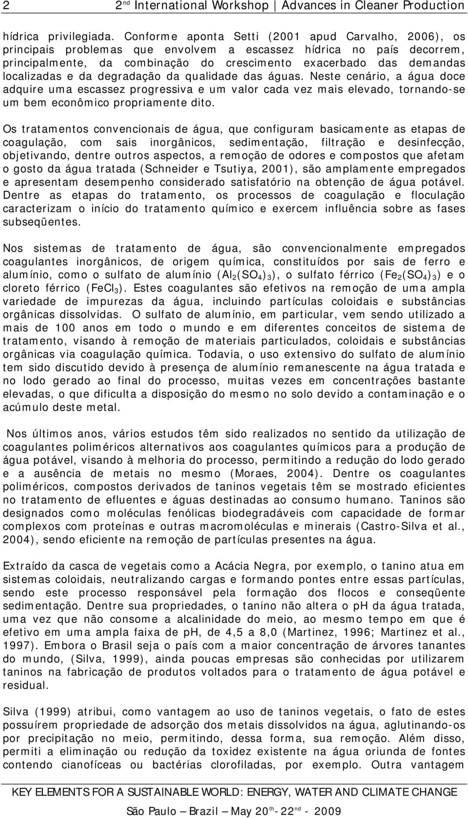 e da degradação da qualidade das águas. Neste cenário, a água doce adquire uma escassez progressiva e um valor cada vez mais elevado, tornando-se um bem econômico propriamente dito.