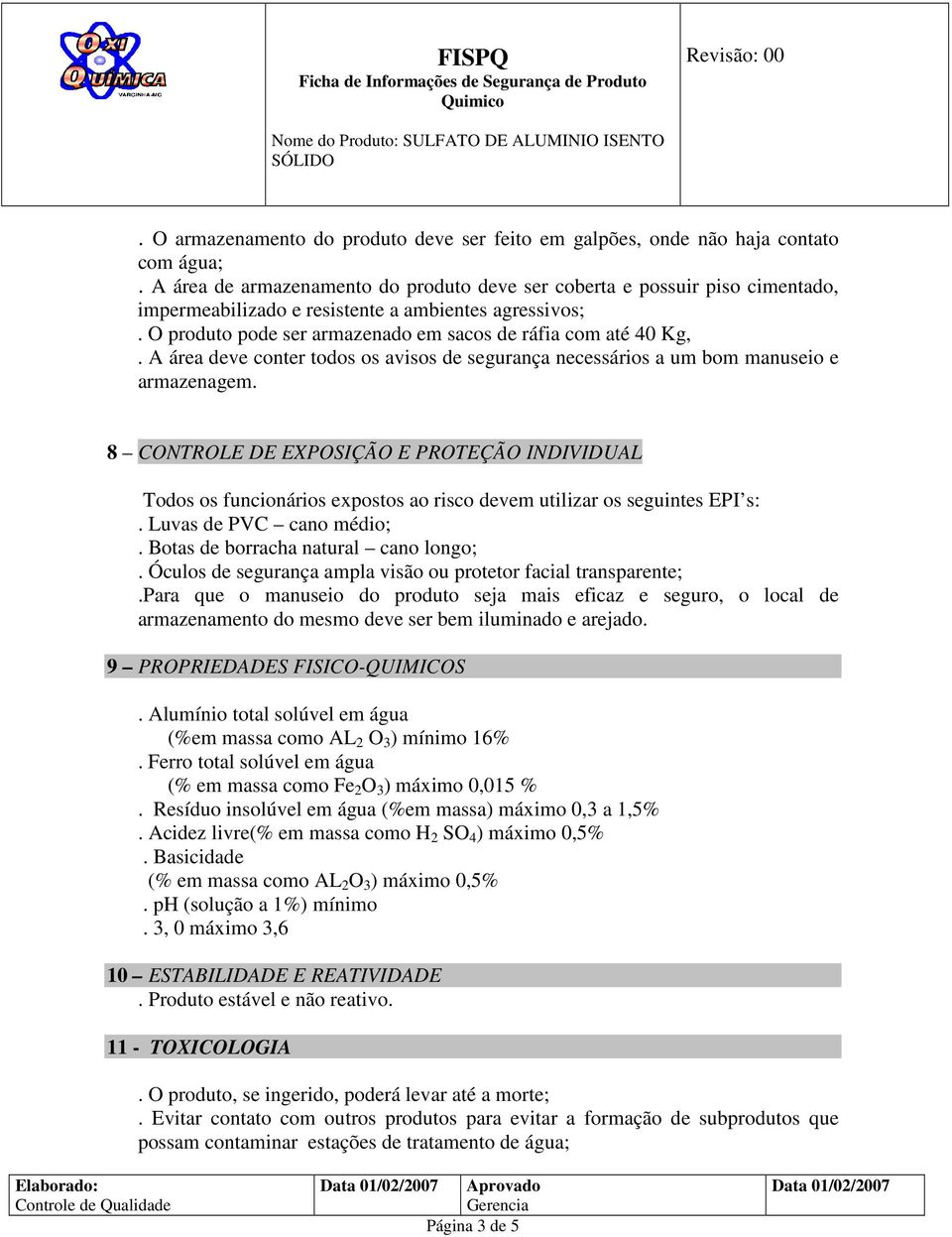 A área deve conter todos os avisos de segurança necessários a um bom manuseio e armazenagem.