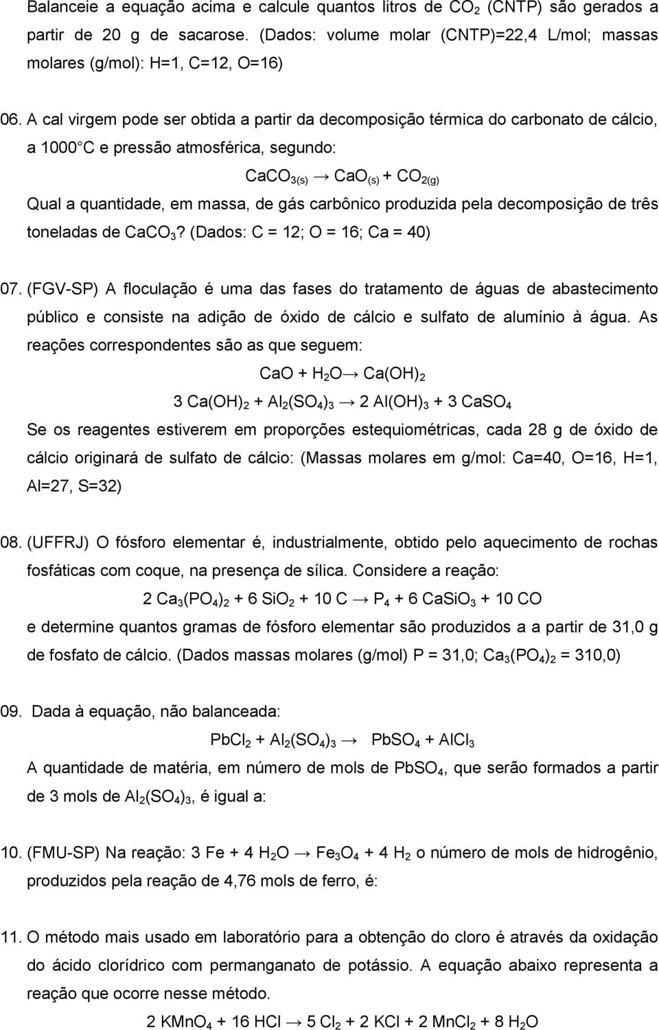 carbônico produzida pela decomposição de três toneladas de CaCO 3? (Dados: C = 12; O = 16; Ca = 40) 07.