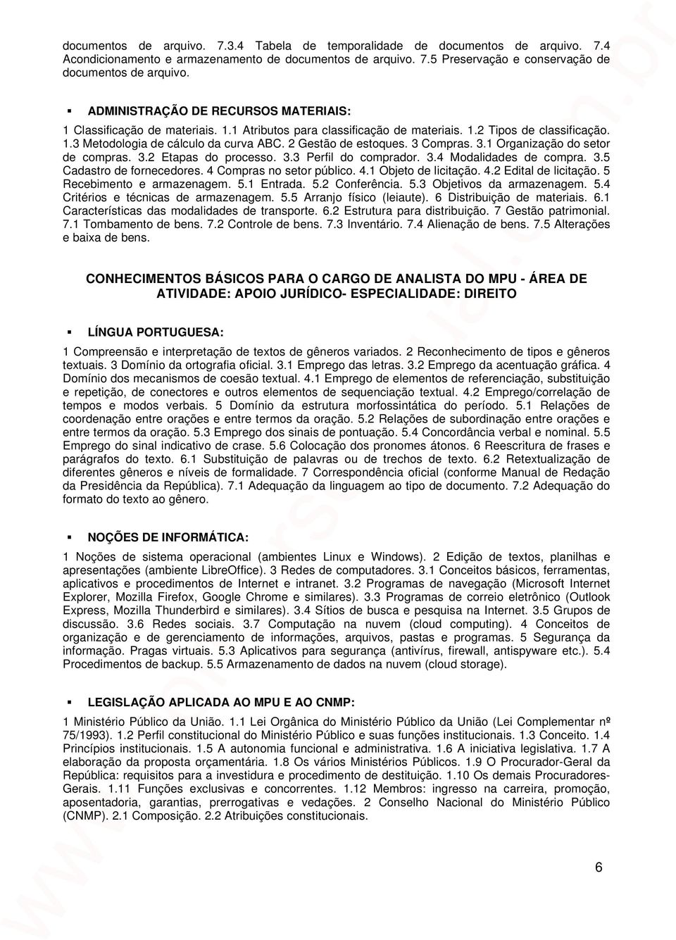 2 Gestão de estoques. 3 Compras. 3.1 Organização do setor de compras. 3.2 Etapas do processo. 3.3 Perfil do comprador. 3.4 Modalidades de compra. 3.5 Cadastro de fornecedores.