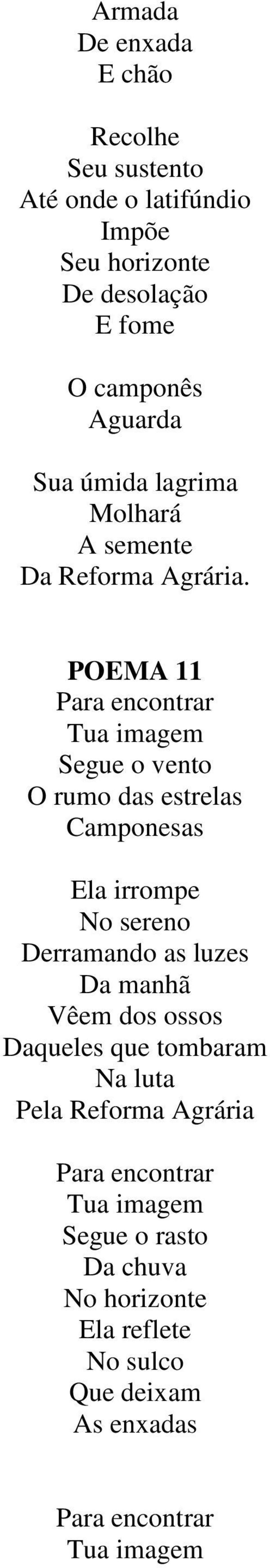 POEMA 11 Para encontrar Tua imagem Segue o vento O rumo das estrelas Camponesas Ela irrompe No sereno Derramando as luzes Da