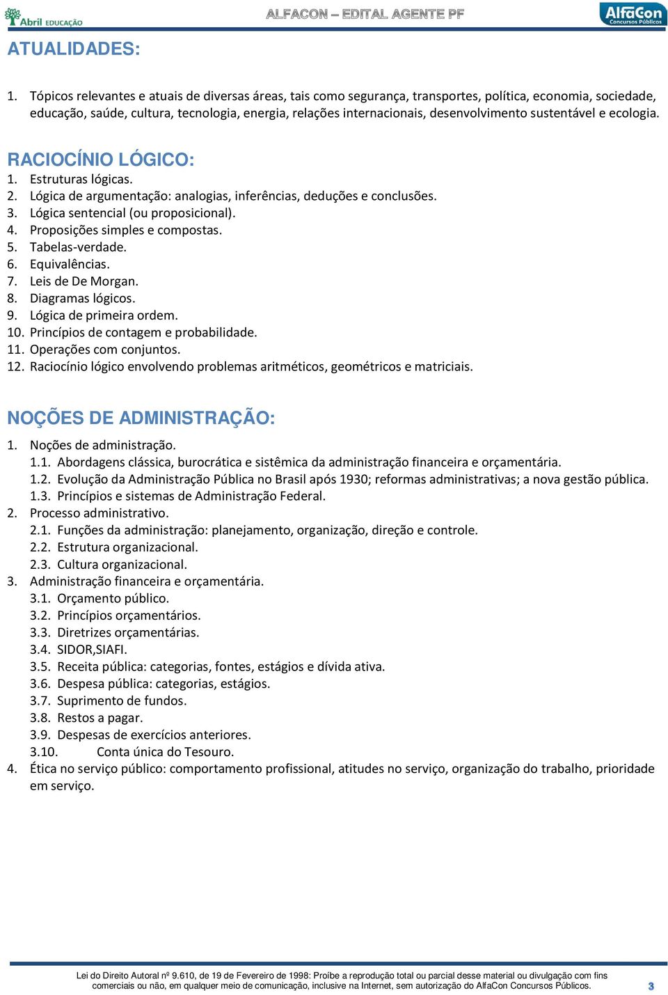 sustentável e ecologia. RACIOCÍNIO LÓGICO: 1. Estruturas lógicas. 2. Lógica de argumentação: analogias, inferências, deduções e conclusões. 3. Lógica sentencial (ou proposicional). 4.