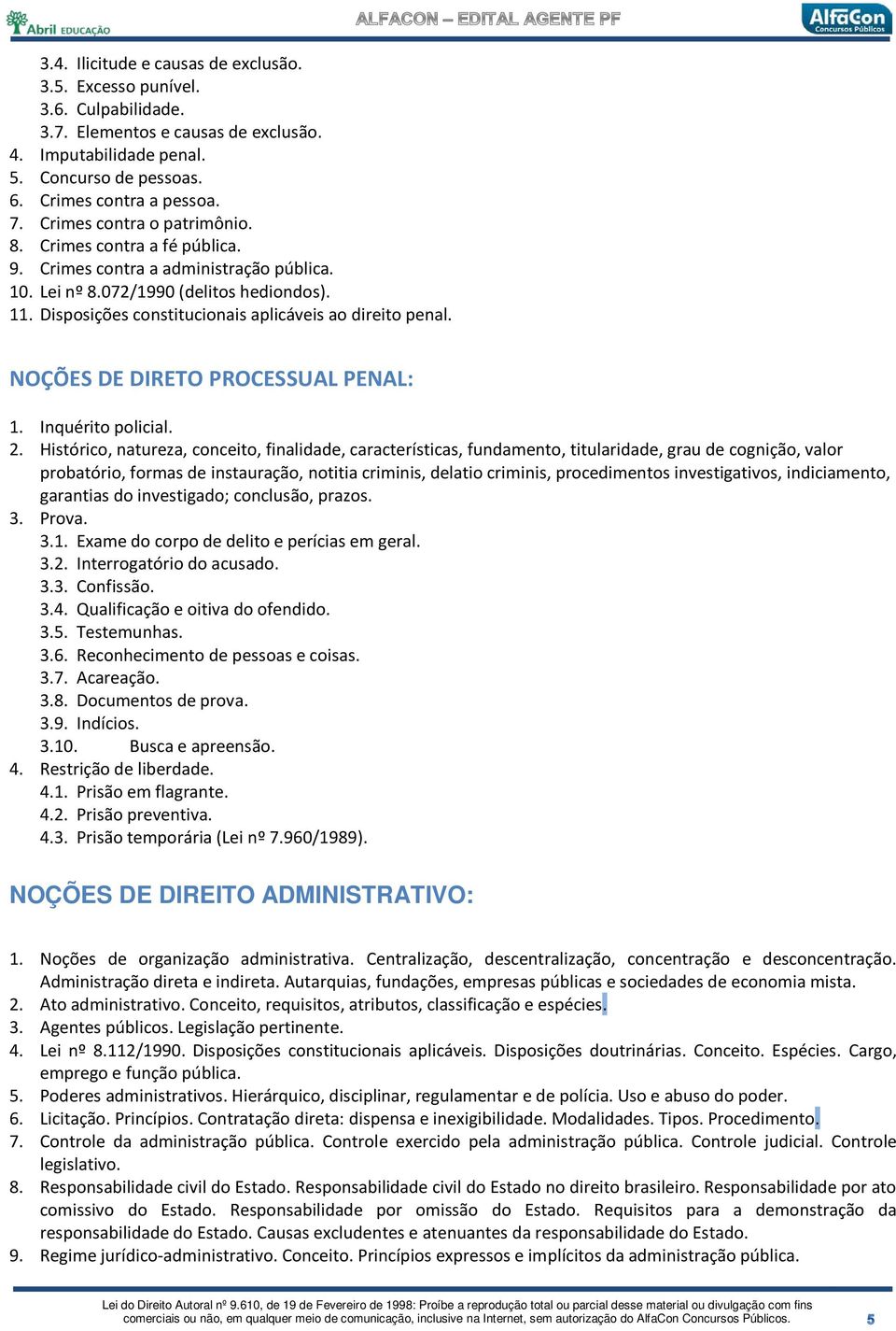 Disposições constitucionais aplicáveis ao direito penal. NOÇÕES DE DIRETO PROCESSUAL PENAL: 1. Inquérito policial. 2.