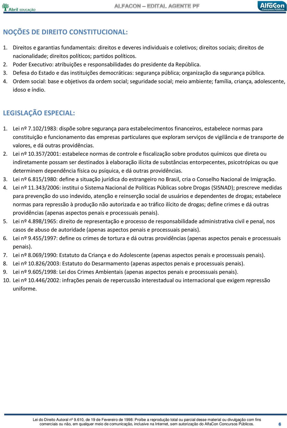 Ordem social: base e objetivos da ordem social; seguridade social; meio ambiente; família, criança, adolescente, idoso e índio. LEGISLAÇÃO ESPECIAL: 1. Lei nº 7.