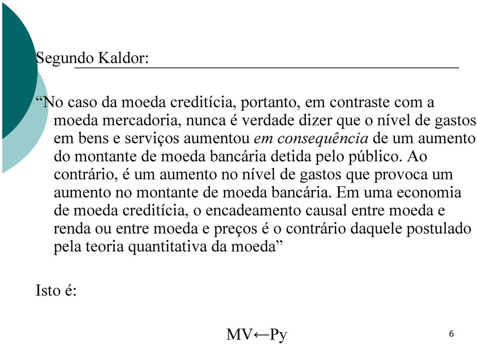 Ao contrário, é um aumento no nível de gastos que provoca um aumento no montante de moeda bancária.