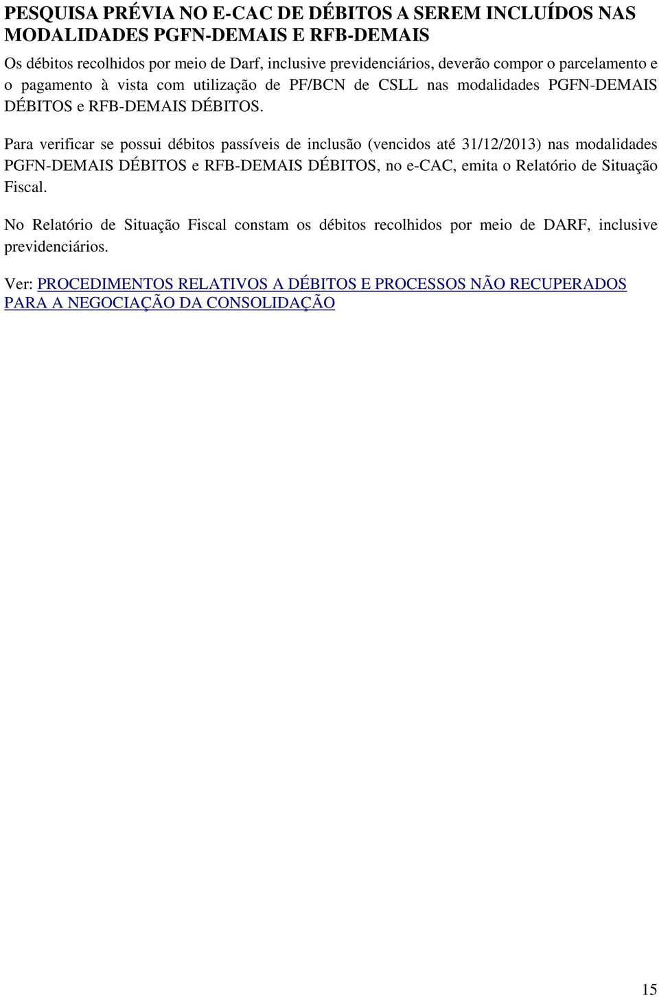 Para verificar se possui débitos passíveis de inclusão (vencidos até 31/12/2013) nas modalidades PGFN-DEMAIS DÉBITOS e RFB-DEMAIS DÉBITOS, no e-cac, emita o Relatório de