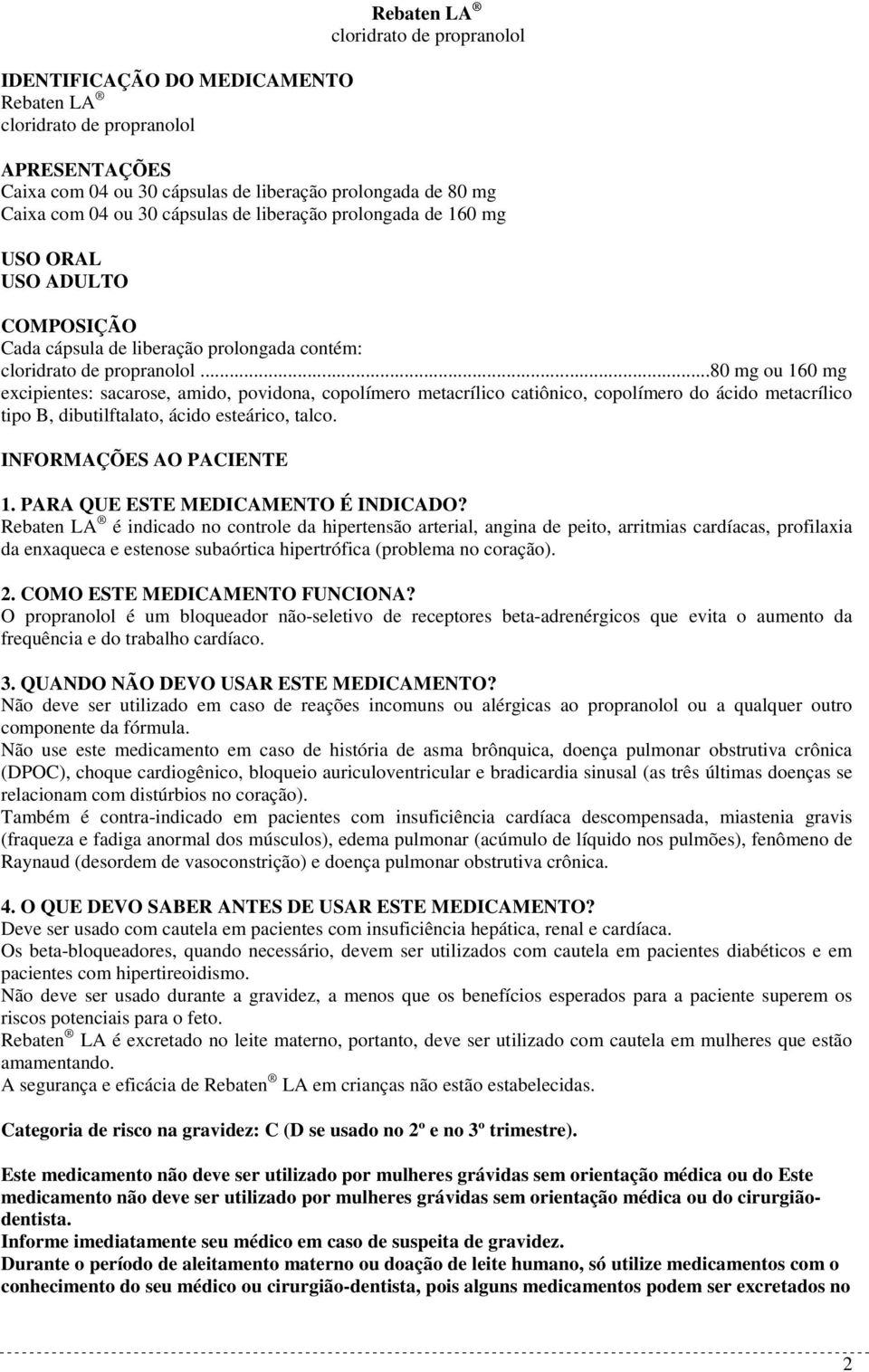 ..80 mg ou 160 mg excipientes: sacarose, amido, povidona, copolímero metacrílico catiônico, copolímero do ácido metacrílico tipo B, dibutilftalato, ácido esteárico, talco. INFORMAÇÕES AO PACIENTE 1.