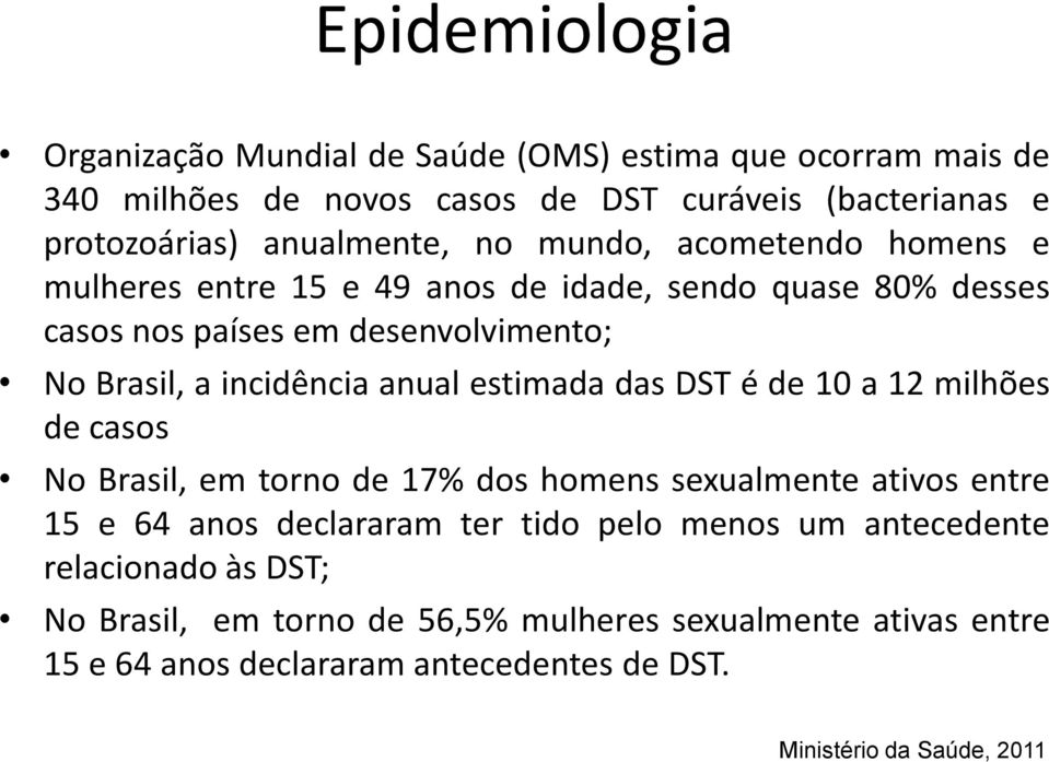 incidência anualestimada das DSTéde 10a12milhões de casos No Brasil, em torno de 17% dos homens sexualmente ativos entre 15 e 64 anos declararam ter tido pelo