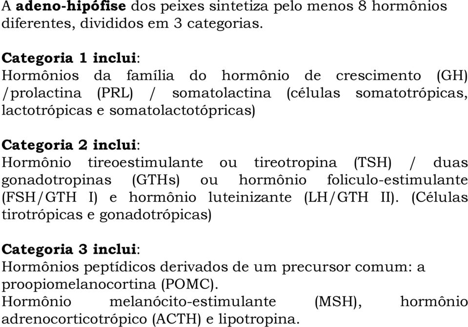 Categoria 2 inclui: Hormônio tireoestimulante ou tireotropina (TSH) / duas gonadotropinas (GTHs) ou hormônio foliculo-estimulante (FSH/GTH I) e hormônio luteinizante