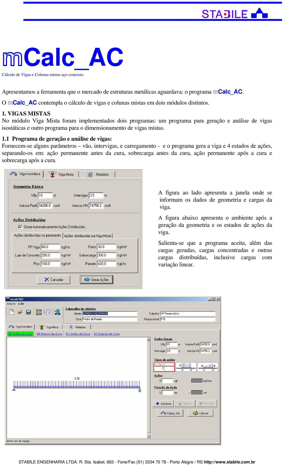 VIGAS MISTAS No módulo Viga Mista foram implementados dois programas: um programa para geração e análise de vigas isostáticas e outro programa para o dimensionamento de vigas mistas. 1.