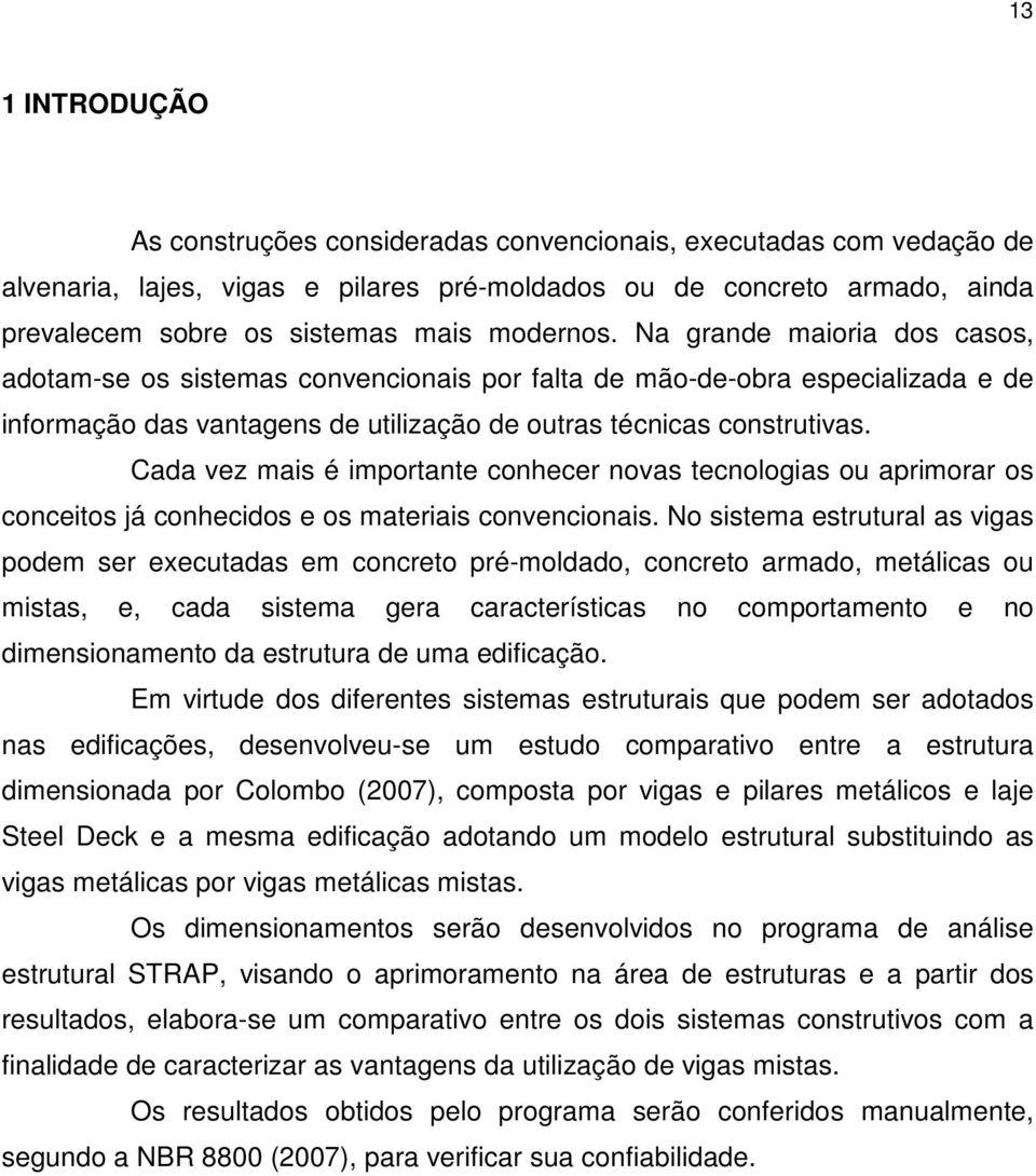 Cada vez mais é importante conhecer novas tecnologias ou aprimorar os conceitos já conhecidos e os materiais convencionais.