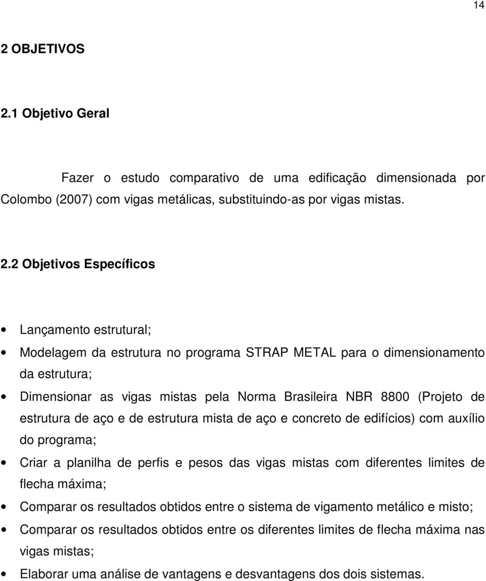 estrutura mista de aço e concreto de edifícios) com auxílio do programa; Criar a planilha de perfis e pesos das vigas mistas com diferentes limites de flecha máxima; Comparar os resultados obtidos