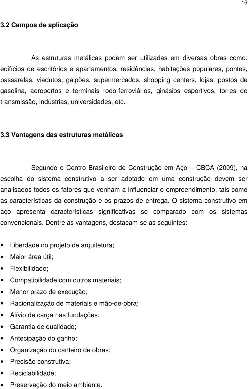 3 Vantagens das estruturas metálicas Segundo o Centro Brasileiro de Construção em Aço CBCA (2009), na escolha do sistema construtivo a ser adotado em uma construção devem ser analisados todos os