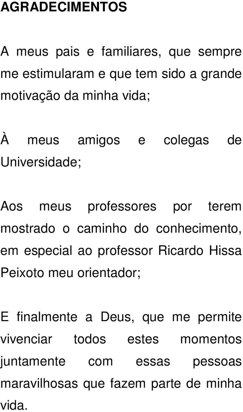 conhecimento, em especial ao professor Ricardo Hissa Peixoto meu orientador; E finalmente a Deus, que me