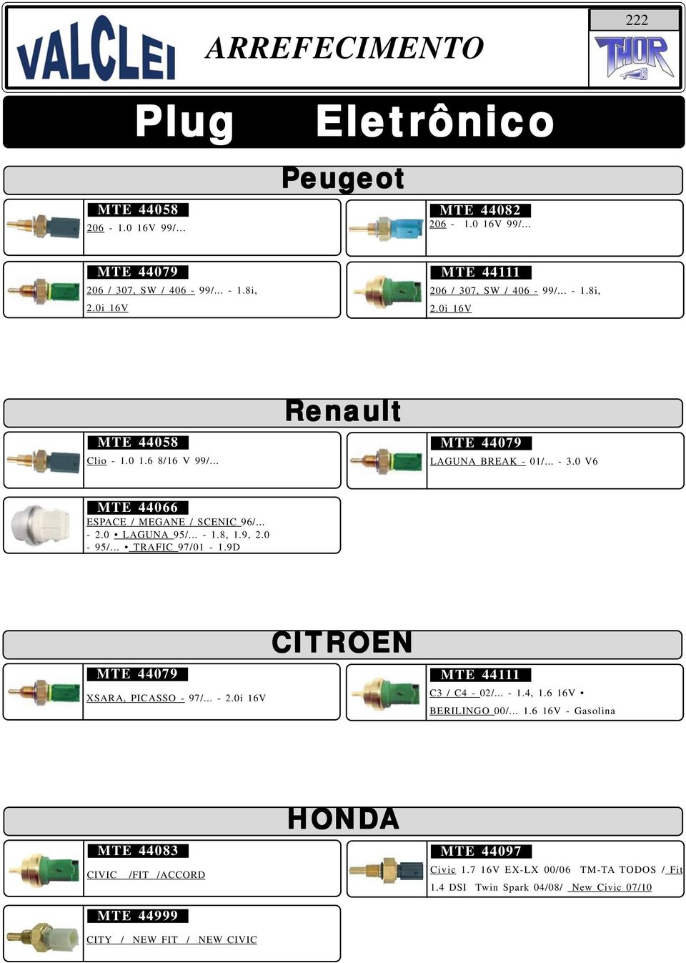 0 V6 MTE 44066 ESPACE / MEGANE / SCENIC 96/... - 2.0 LAGUNA 95/... - 1.8, 1.9, 2.0-95/... TRAFIC 97/01-1.9D MTE 44079 XSARA, PICASSO - 97/... - 2.0i 16V CITROEN MTE 44111 C3 / C4-02/.