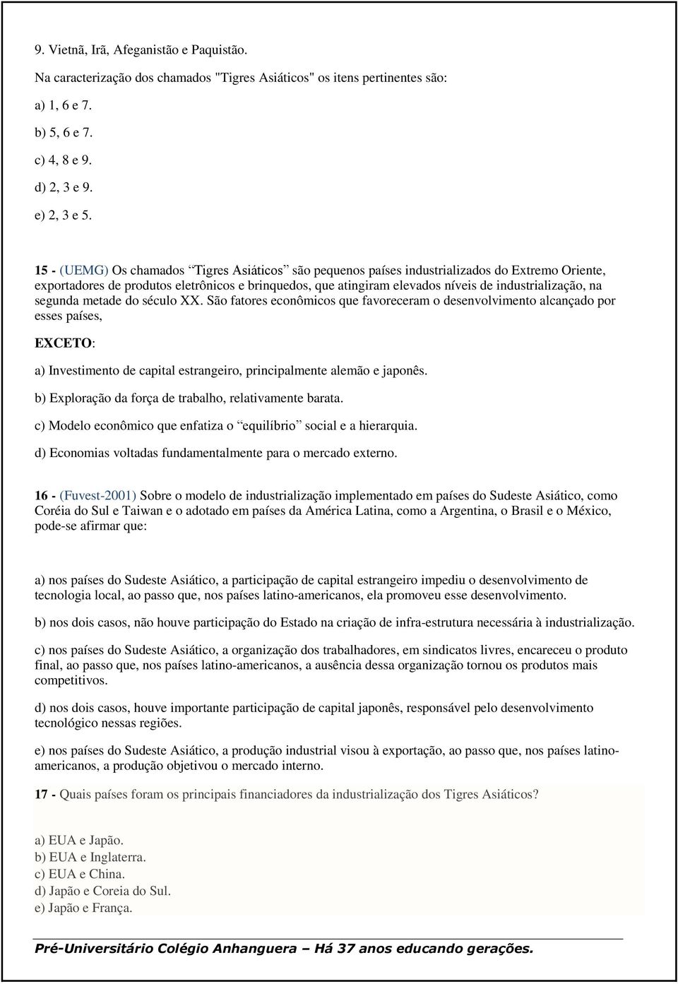 na segunda metade do século XX. São fatores econômicos que favoreceram o desenvolvimento alcançado por esses países, EXCETO: a) Investimento de capital estrangeiro, principalmente alemão e japonês.