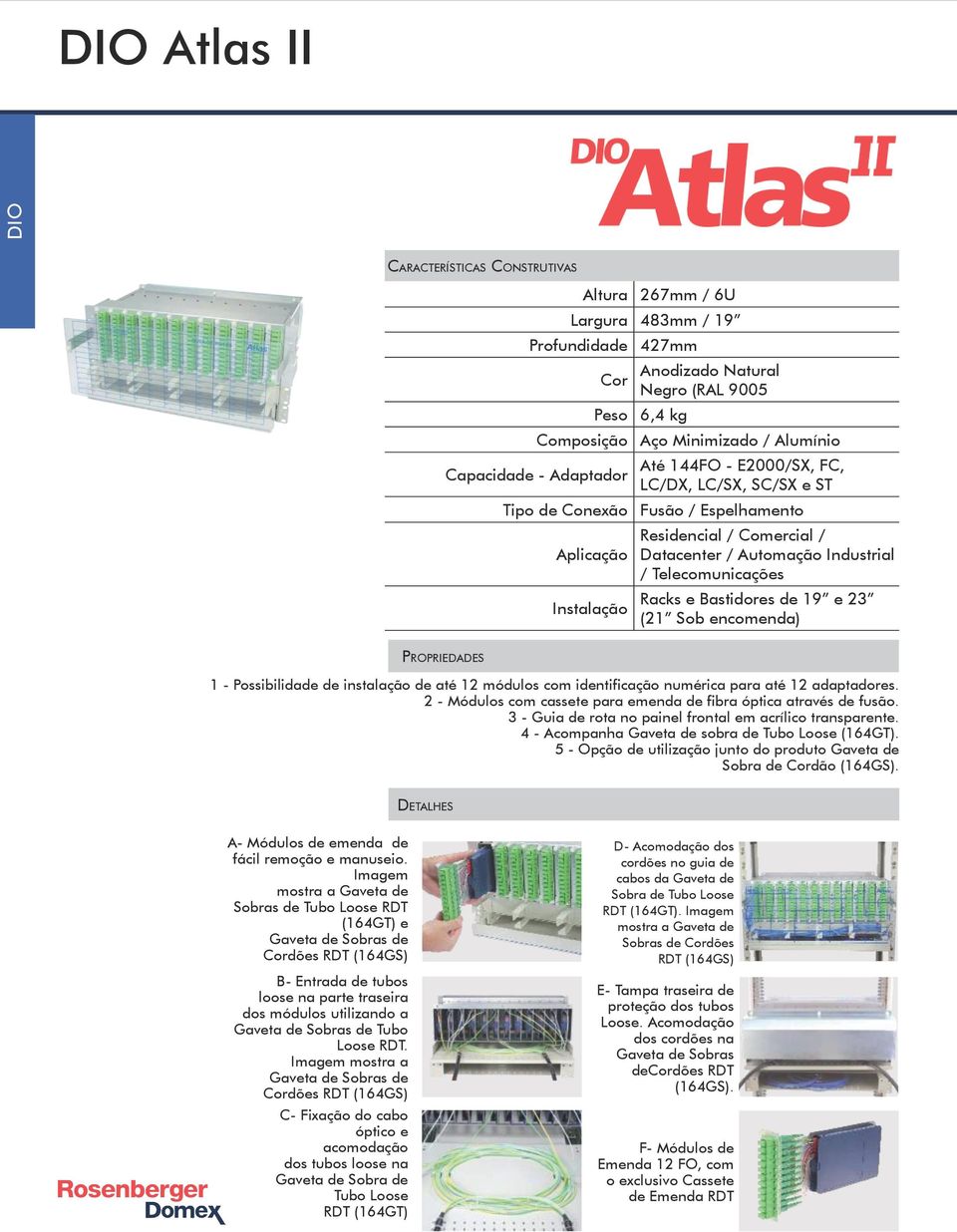 adaptadores. 2 - Módulos com cassete para emenda de fibra óptica através de fusão. 3 - Guia de rota no painel frontal em acrílico transparente. 4 - Acompanha Gaveta de sobra de Tubo Loose (164GT).