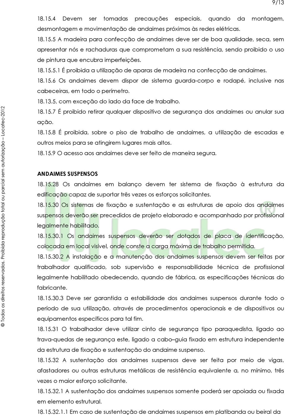 5 A madeira para confecção de andaimes deve ser de boa qualidade, seca, sem apresentar nós e rachaduras que comprometam a sua resistência, sendo proibido o uso de pintura que encubra imperfeições. 18.