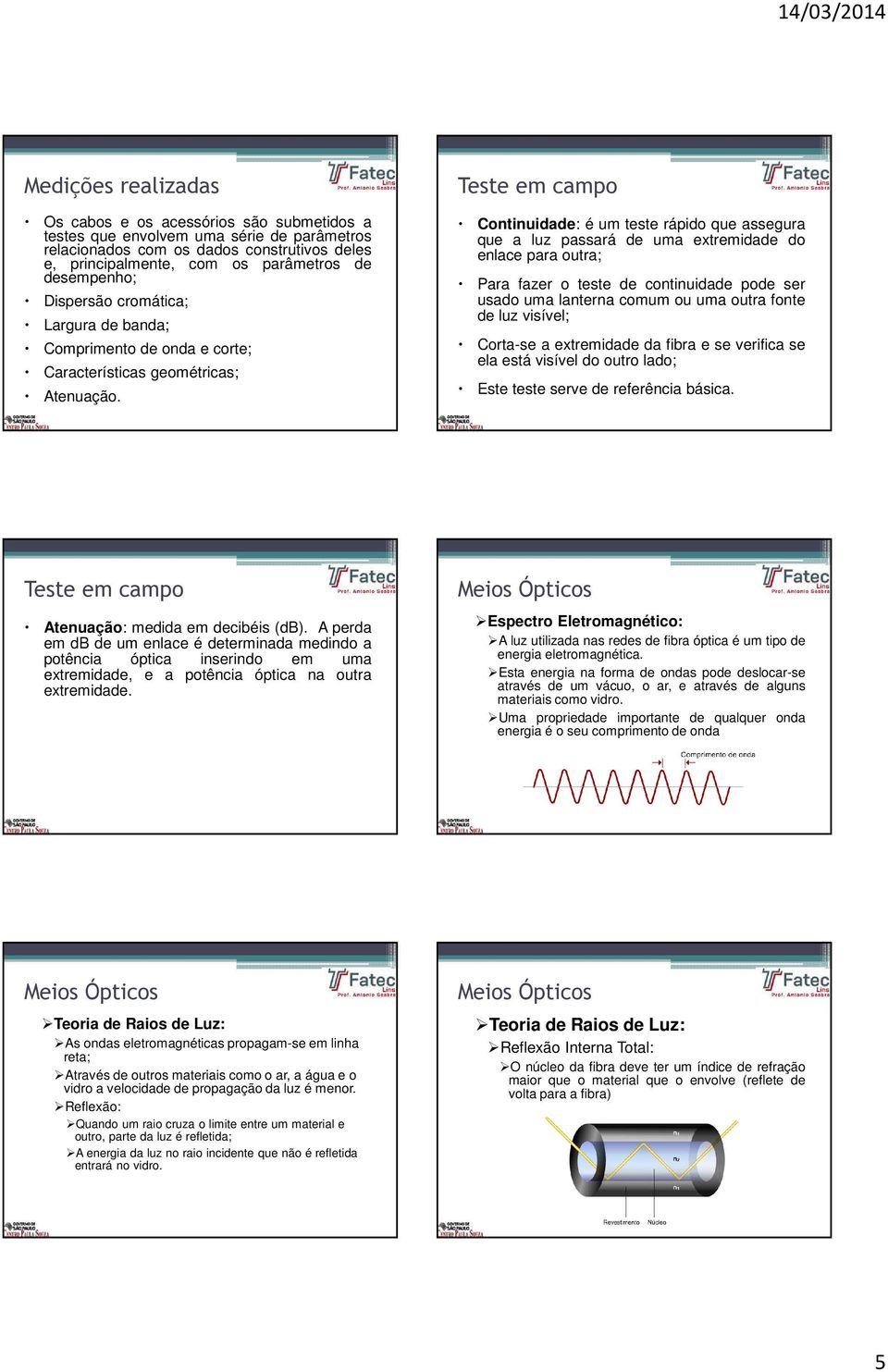 Teste em campo Continuidade: é um teste rápido que assegura que a luz passará de uma extremidade do enlace para outra; Para fazer o teste de continuidade pode ser usado uma lanterna comum ou uma