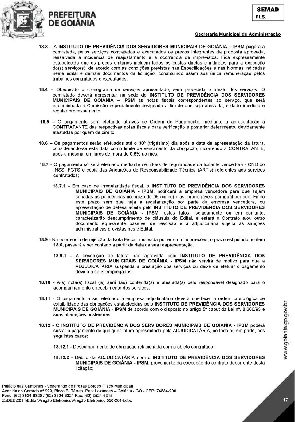 Fica expressamente estabelecido que os preços unitários incluem todos os custos diretos e indiretos para a execução do(s) serviço(s), de acordo com as condições previstas nas Especificações e nas