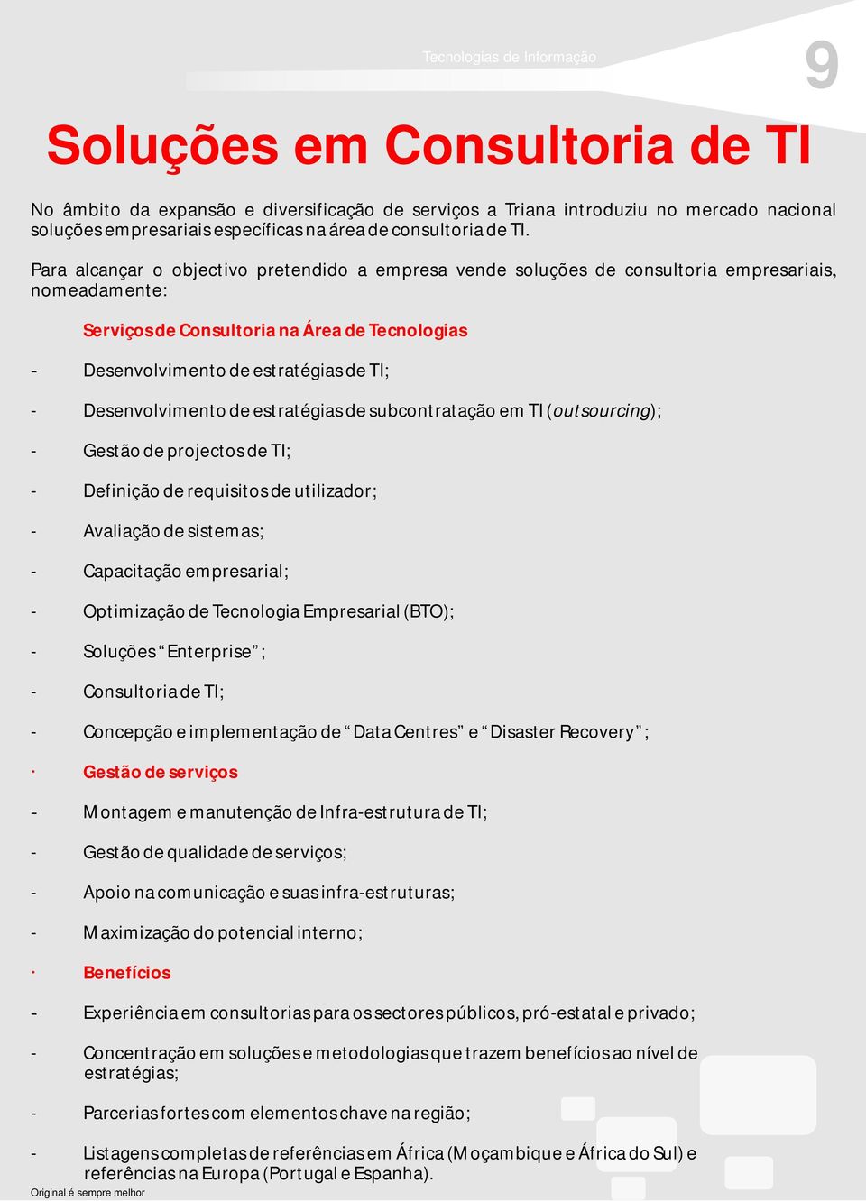 Desenvolvimento de estratégias de subcontratação em TI (outsourcing); - Gestão de projectos de TI; - Definição de requisitos de utilizador; - Avaliação de sistemas; - Capacitação empresarial; -