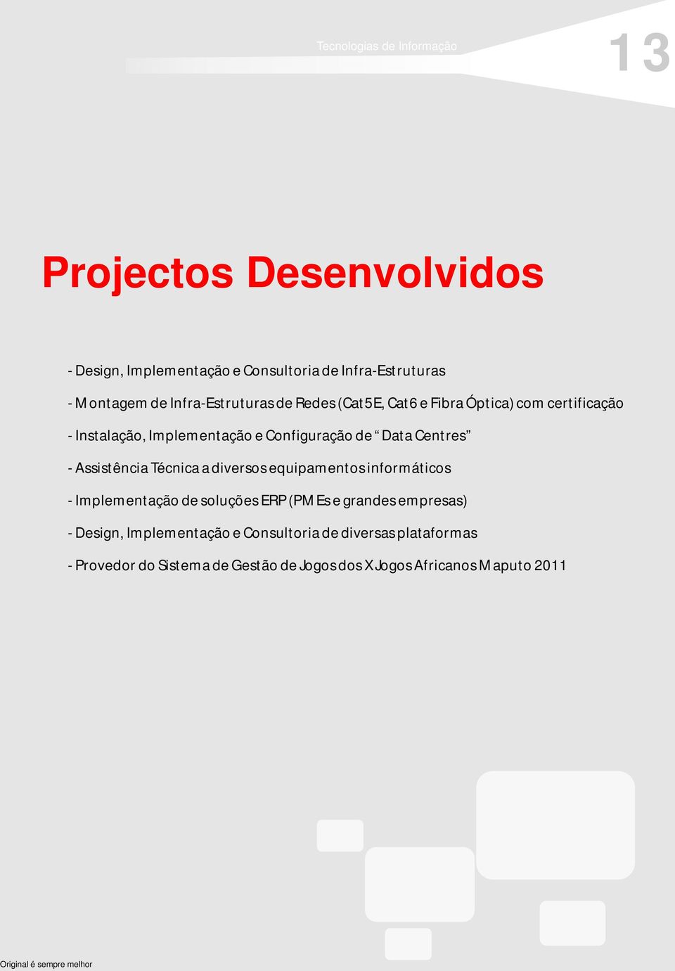 Assistência Técnica a diversos equipamentos informáticos - Implementação de soluções ERP (PMEs e grandes empresas) -