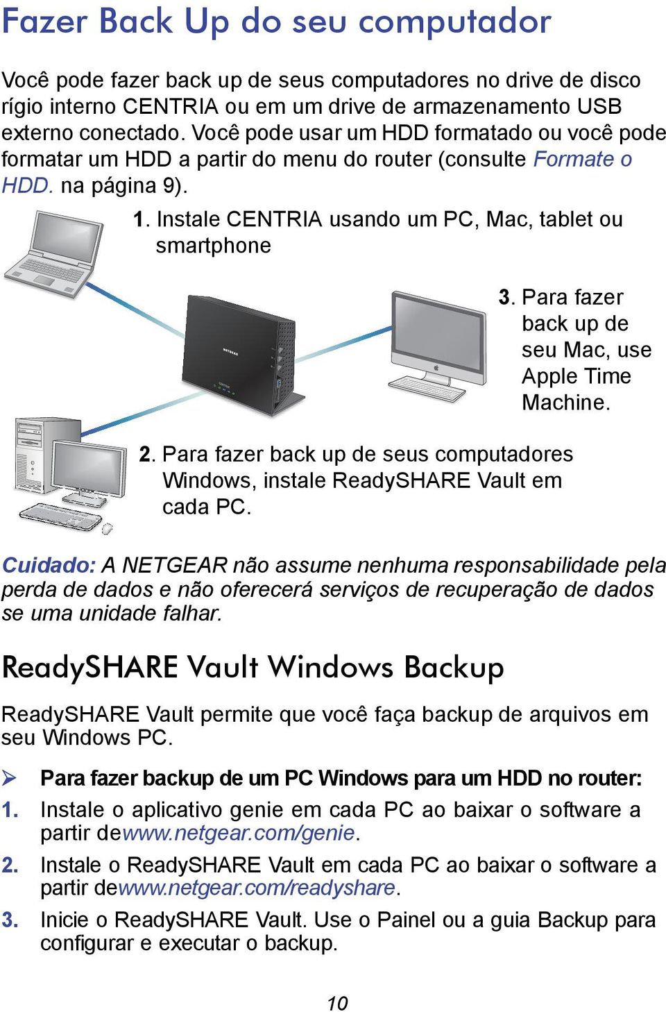 Para fazer back up de seus computadores Windows, instale ReadySHARE Vault em cada PC. 3. Para fazer back up de seu Mac, use Apple Time Machine.
